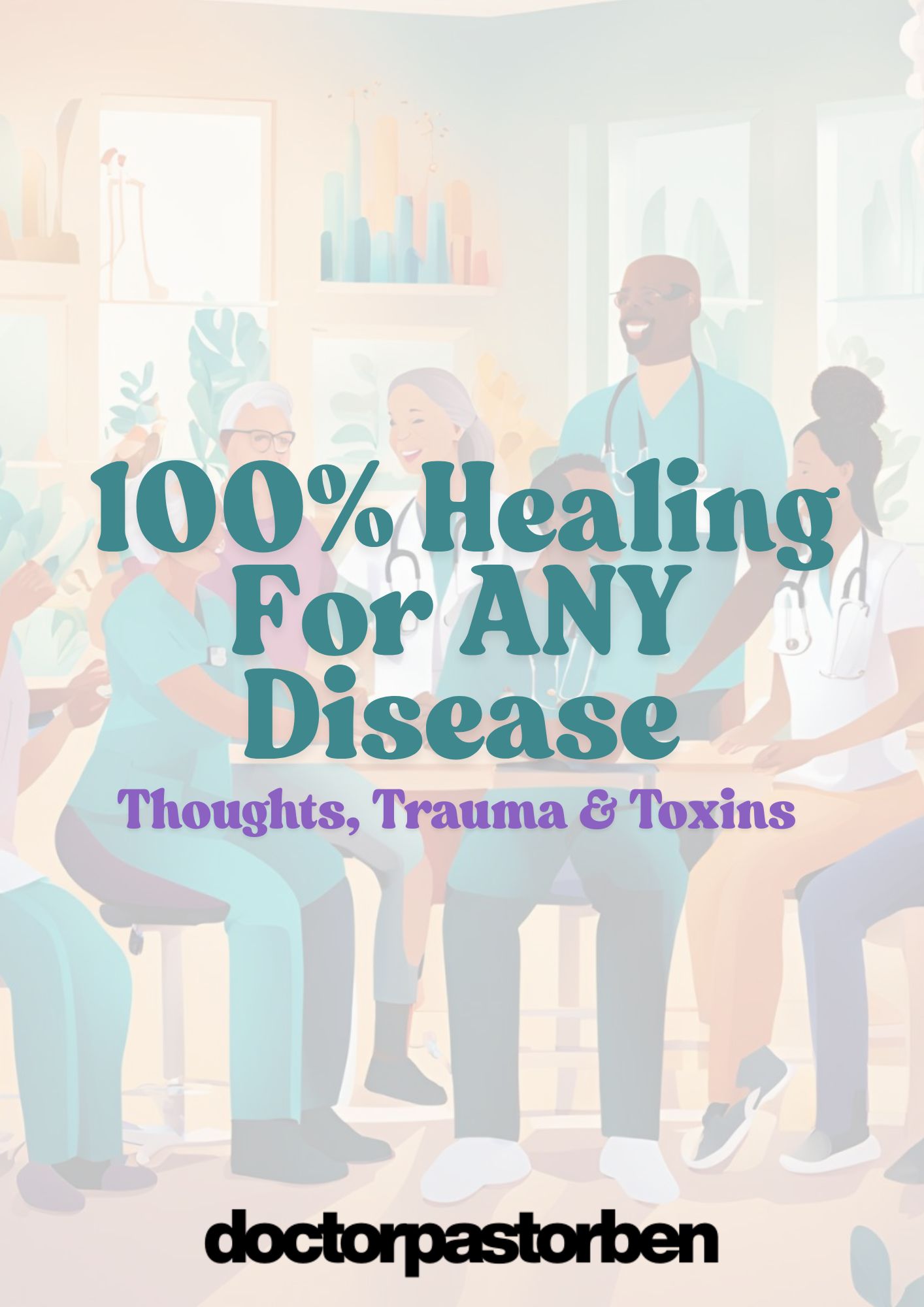 Cover of the free e-book, 100% Healing For ANY Disease — Thoughts, Trauma & Toxins by doctorpastorben